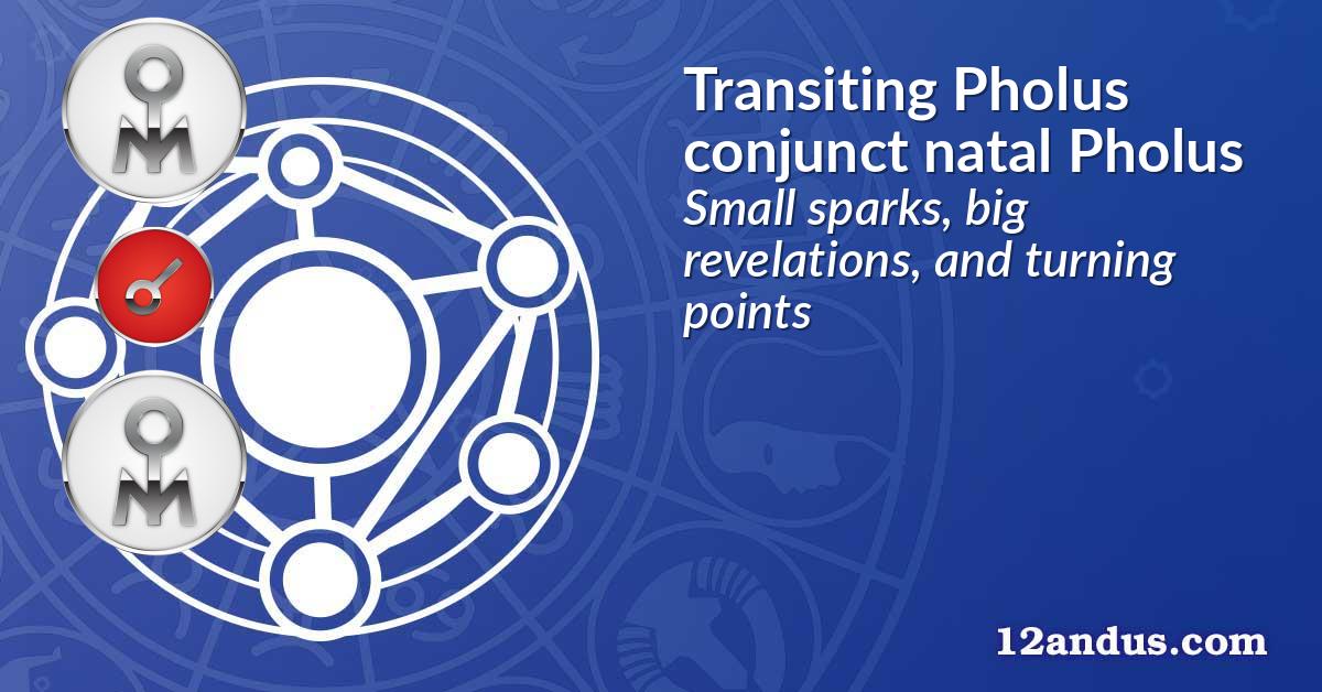 Transiting Pholus conjunct natal Pholus