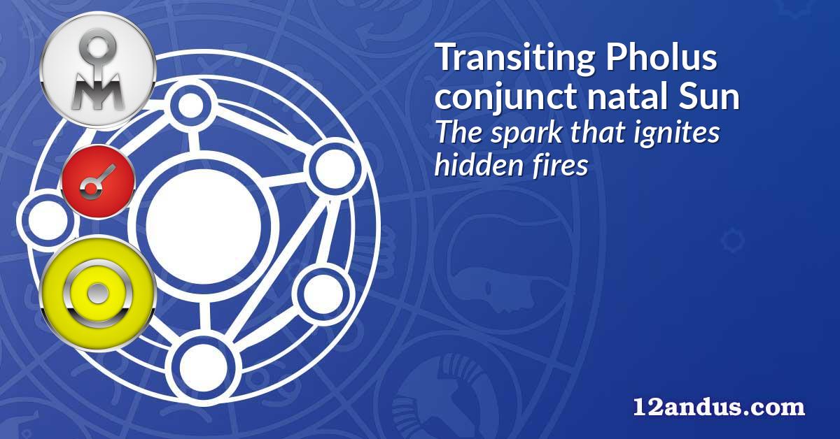 Transiting Pholus conjunct natal Sun