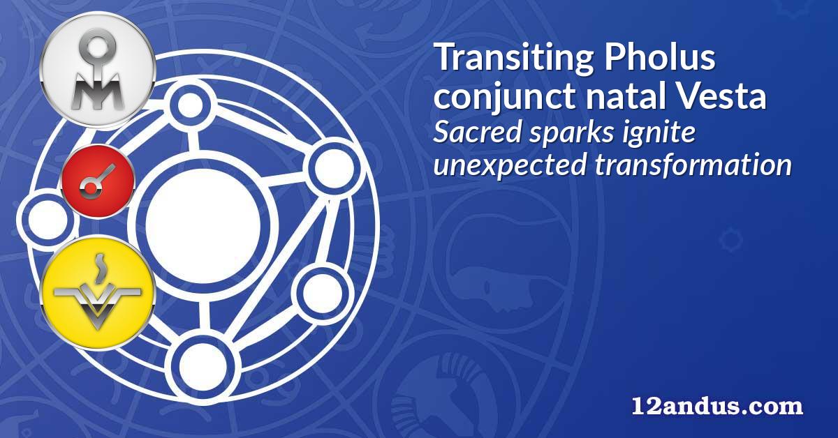 Transiting Pholus conjunct natal Vesta