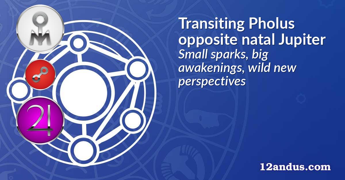 Transiting Pholus opposite natal Jupiter