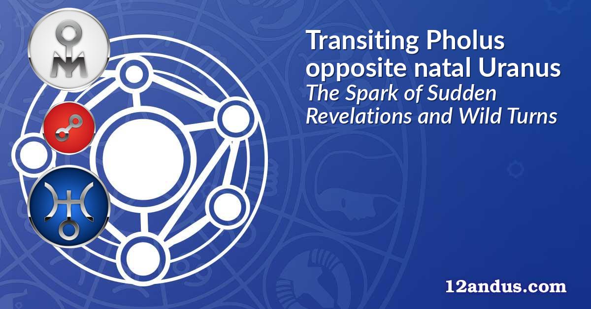 Transiting Pholus opposite natal Uranus