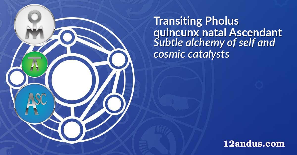 Transiting Pholus quincunx natal Ascendant