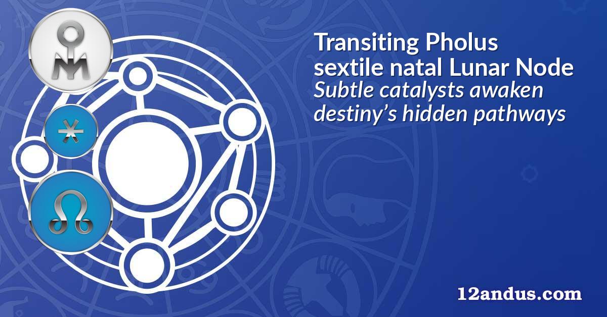 Transiting Pholus sextile natal Lunar Node