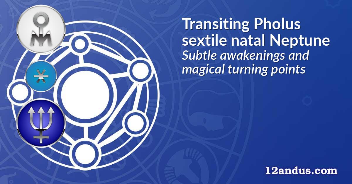 Transiting Pholus sextile natal Neptune