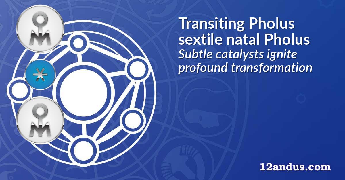 Transiting Pholus sextile natal Pholus