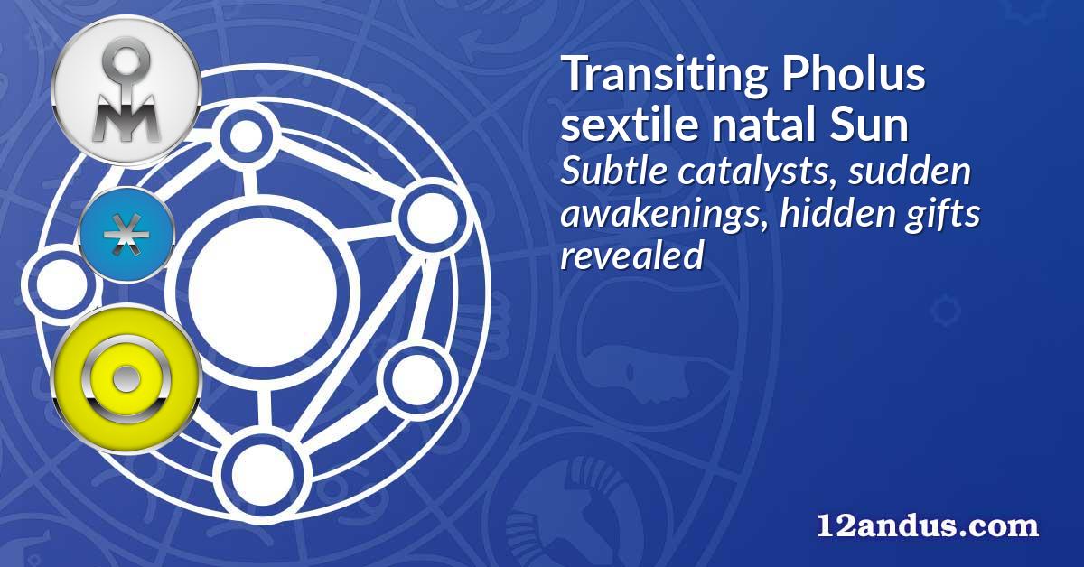 Transiting Pholus sextile natal Sun