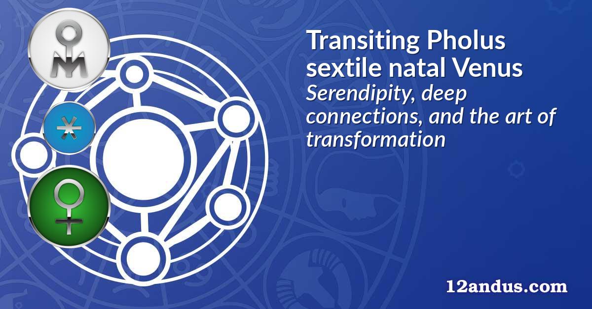 Transiting Pholus sextile natal Venus