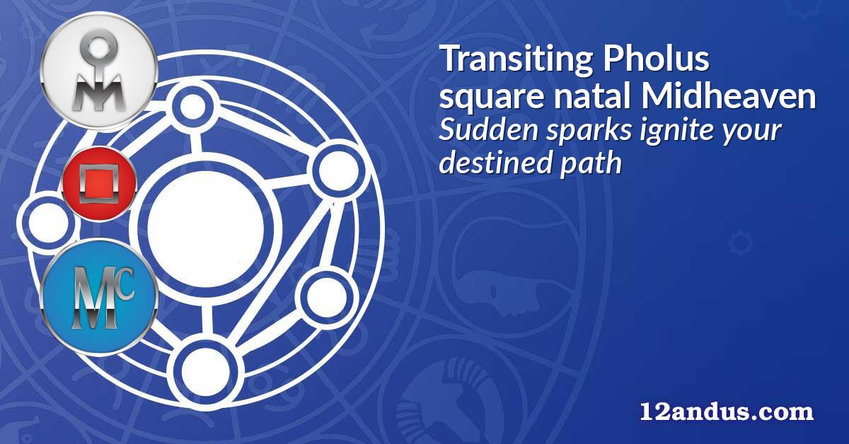 Transiting Pholus square natal Midheaven