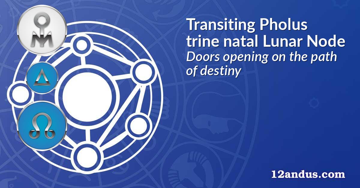 Transiting Pholus trine natal Lunar Node