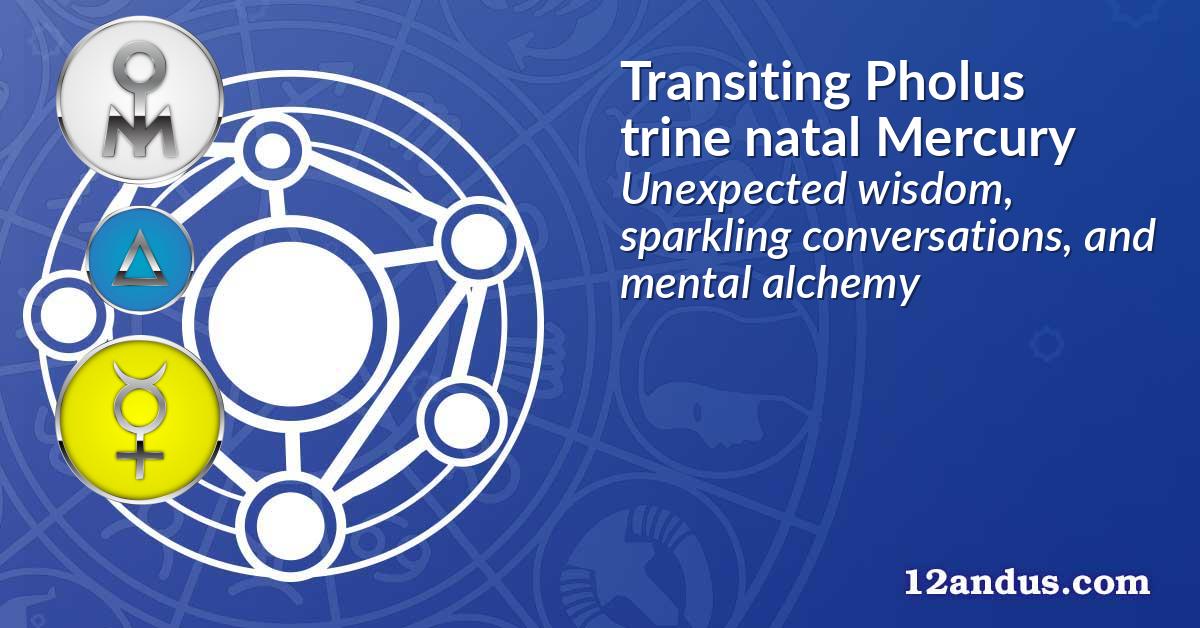 Transiting Pholus trine natal Mercury