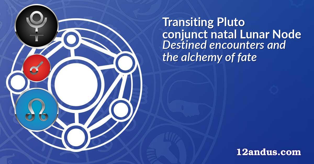 Transiting Pluto conjunct natal Lunar Node