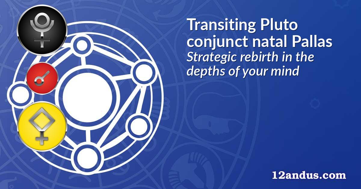 Transiting Pluto conjunct natal Pallas