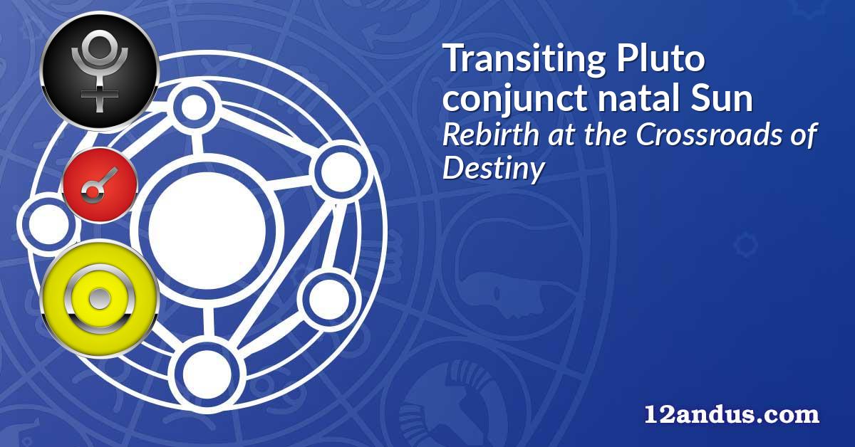 Transiting Pluto conjunct natal Sun