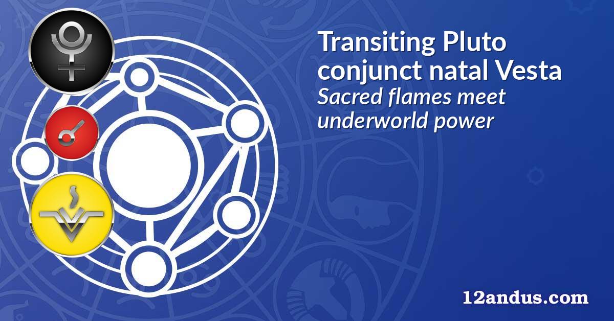 Transiting Pluto conjunct natal Vesta