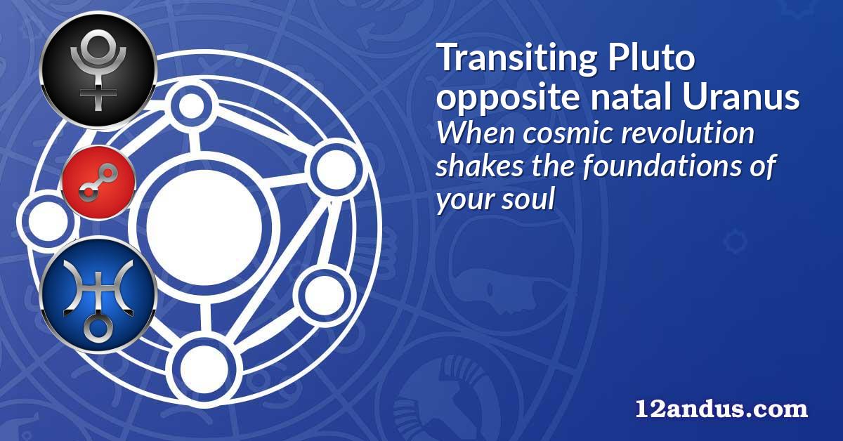 Transiting Pluto opposite natal Uranus
