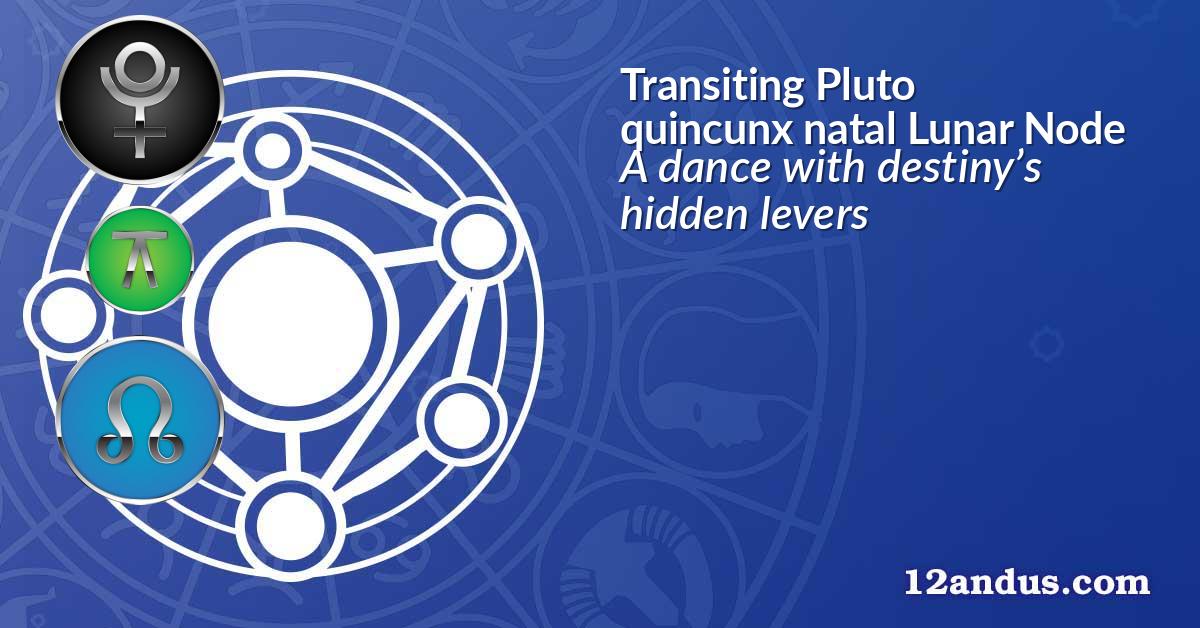 Transiting Pluto quincunx natal Lunar Node