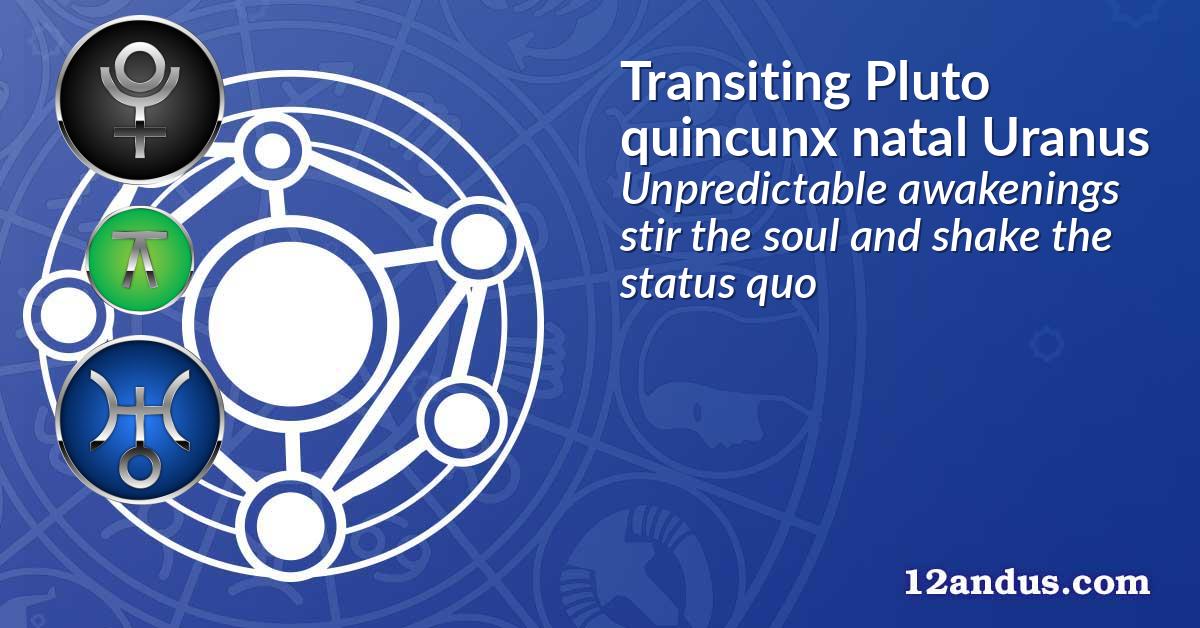 Transiting Pluto quincunx natal Uranus