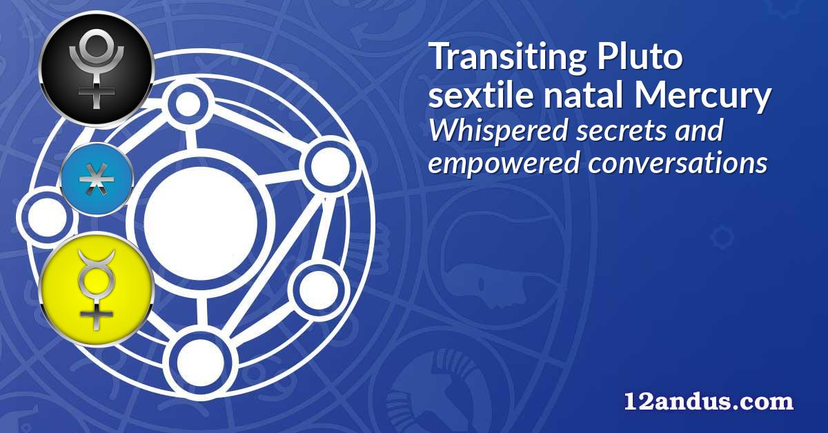 Transiting Pluto sextile natal Mercury