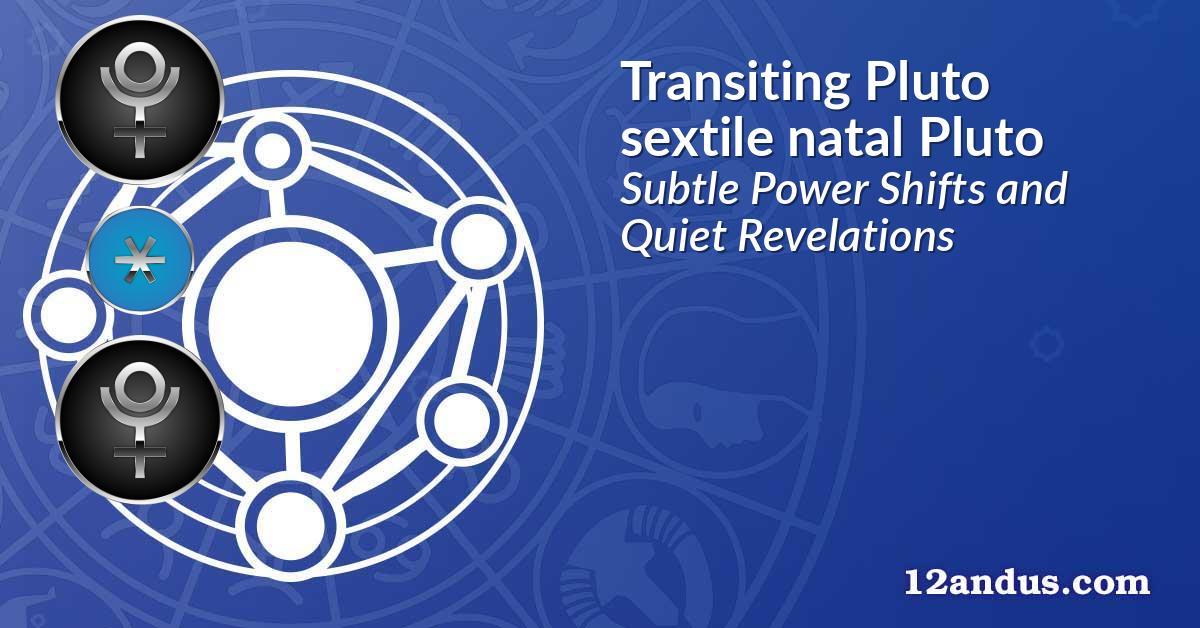 Transiting Pluto sextile natal Pluto