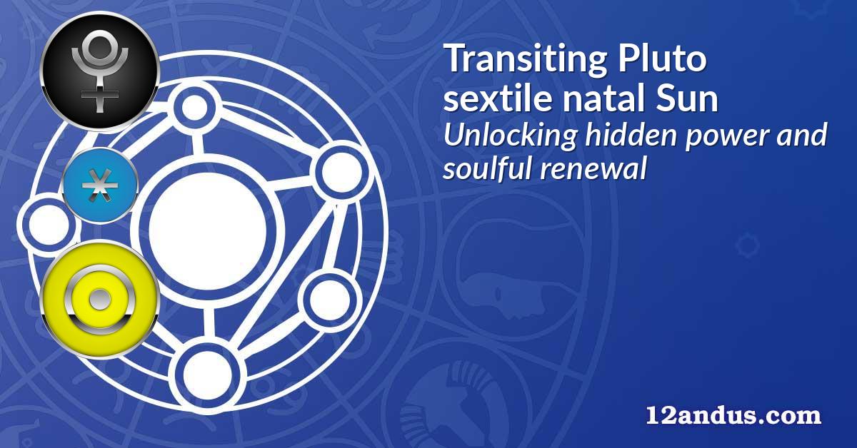 Transiting Pluto sextile natal Sun