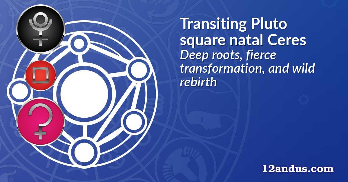 Transiting Pluto square natal Ceres