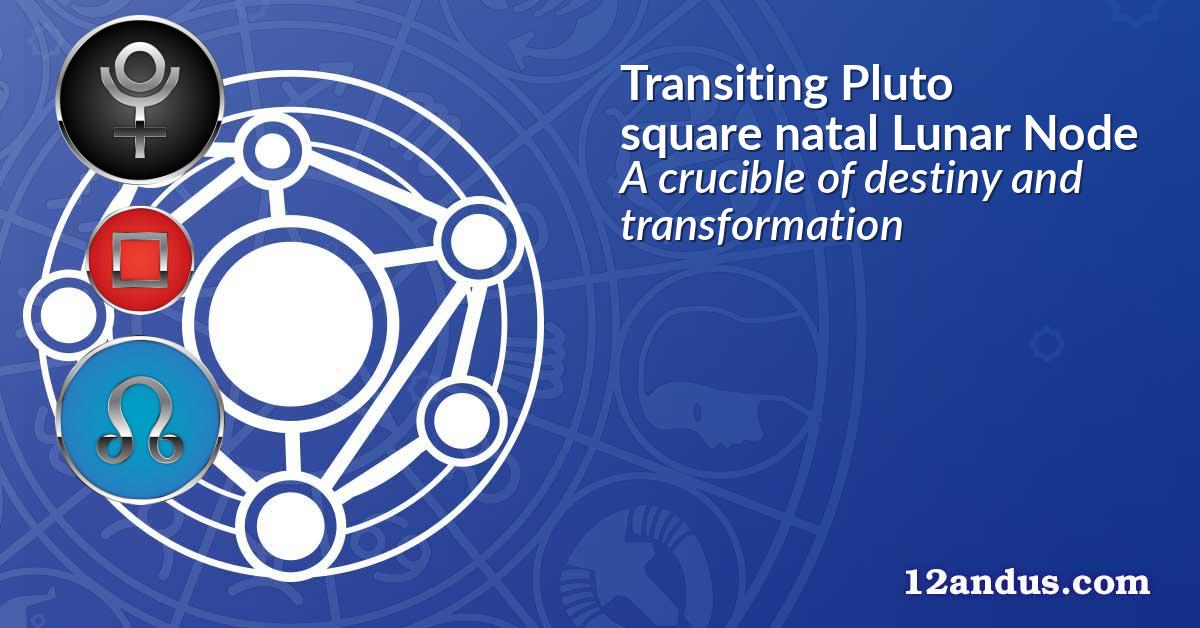 Transiting Pluto square natal Lunar Node