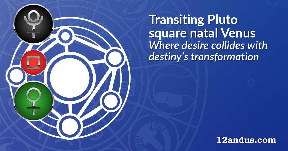 Transiting Pluto square natal Venus