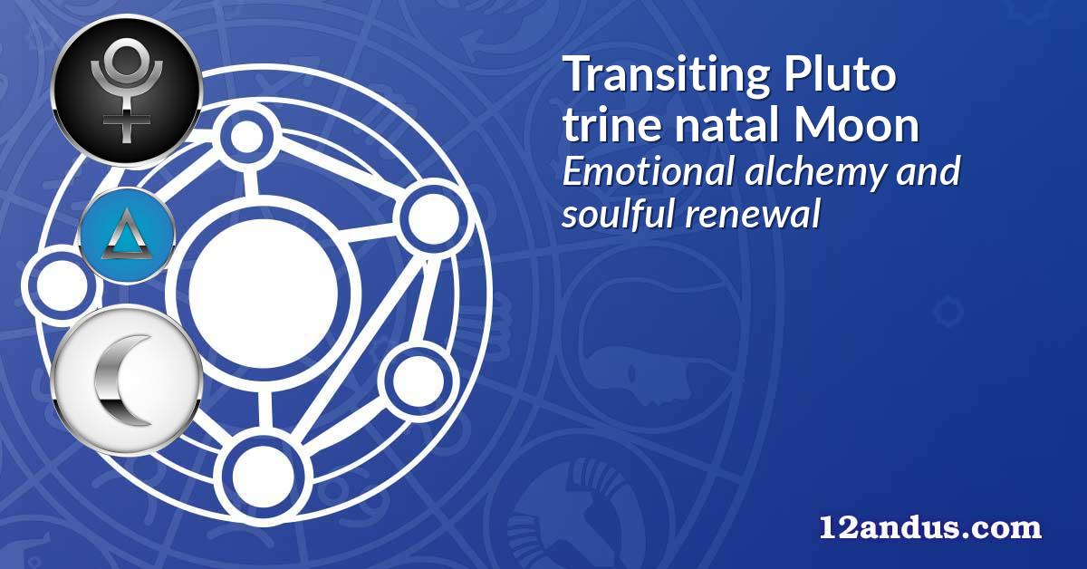 Transiting Pluto trine natal Moon