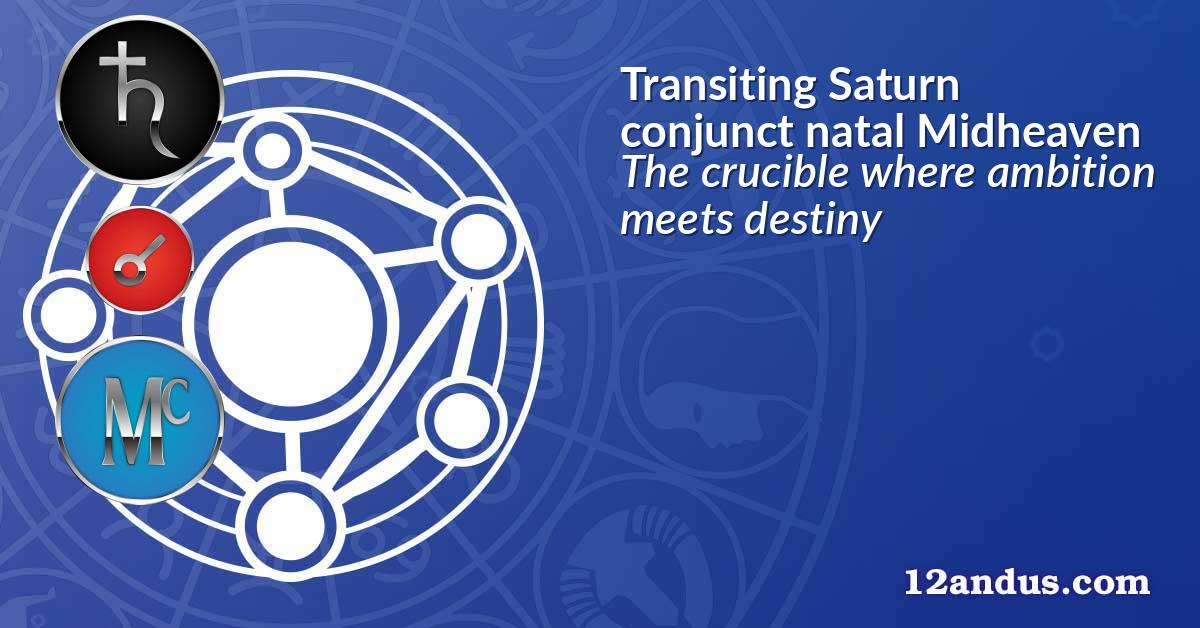 Transiting Saturn conjunct natal Midheaven