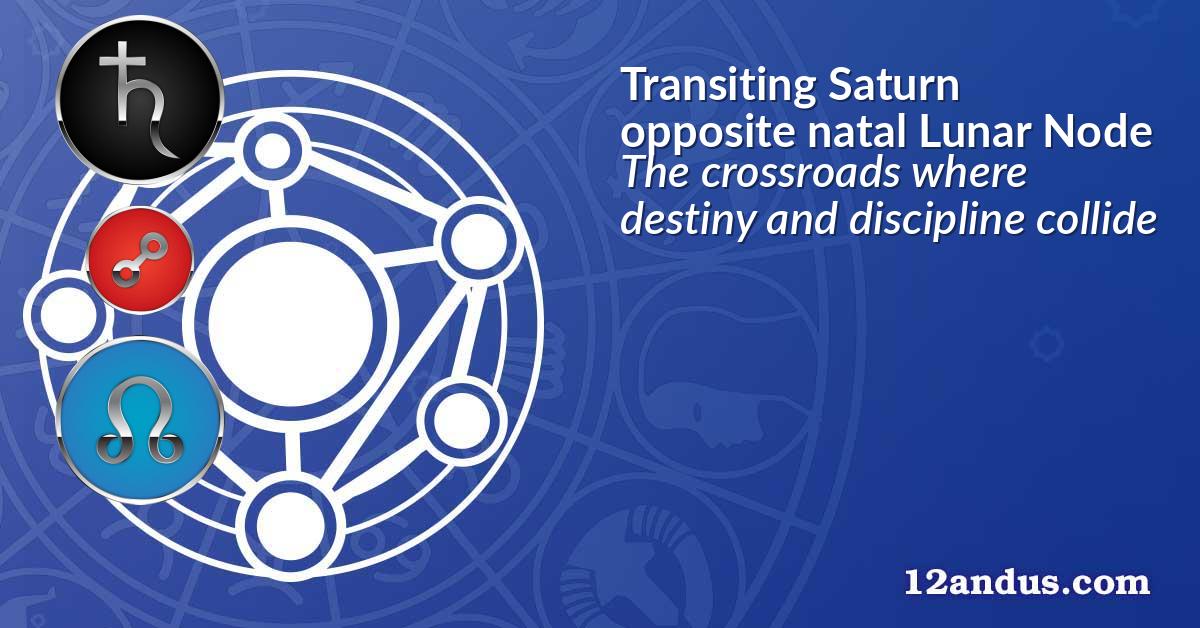 Transiting Saturn opposite natal Lunar Node