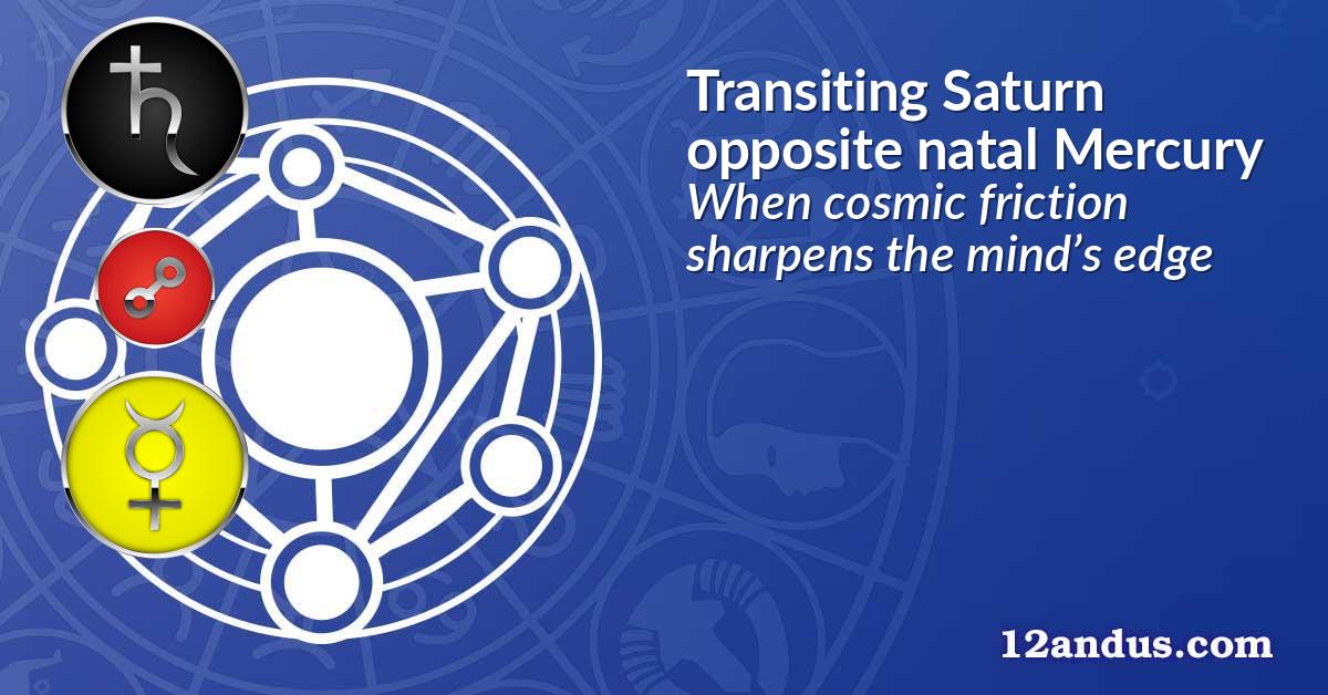 Transiting Saturn opposite natal Mercury