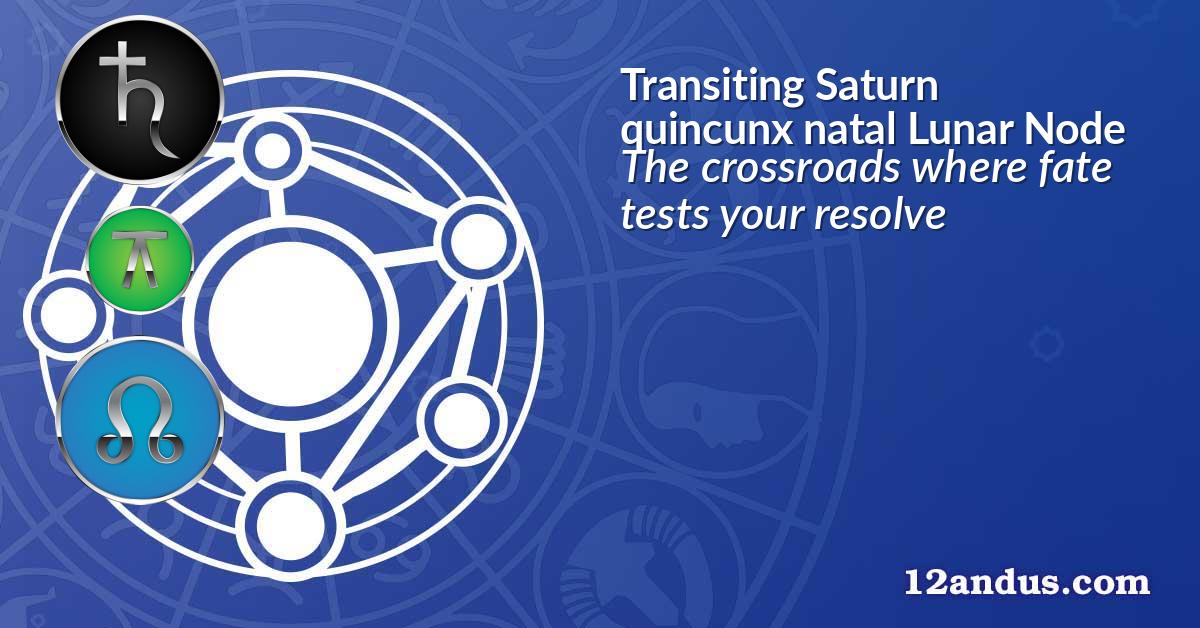 Transiting Saturn quincunx natal Lunar Node