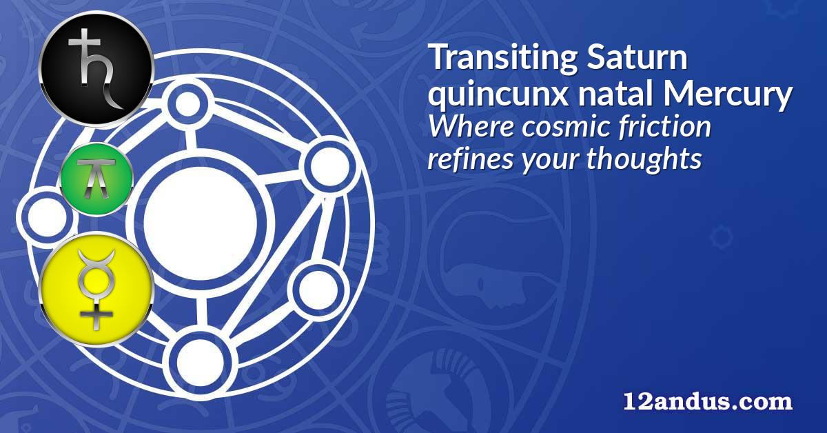 Transiting Saturn quincunx natal Mercury