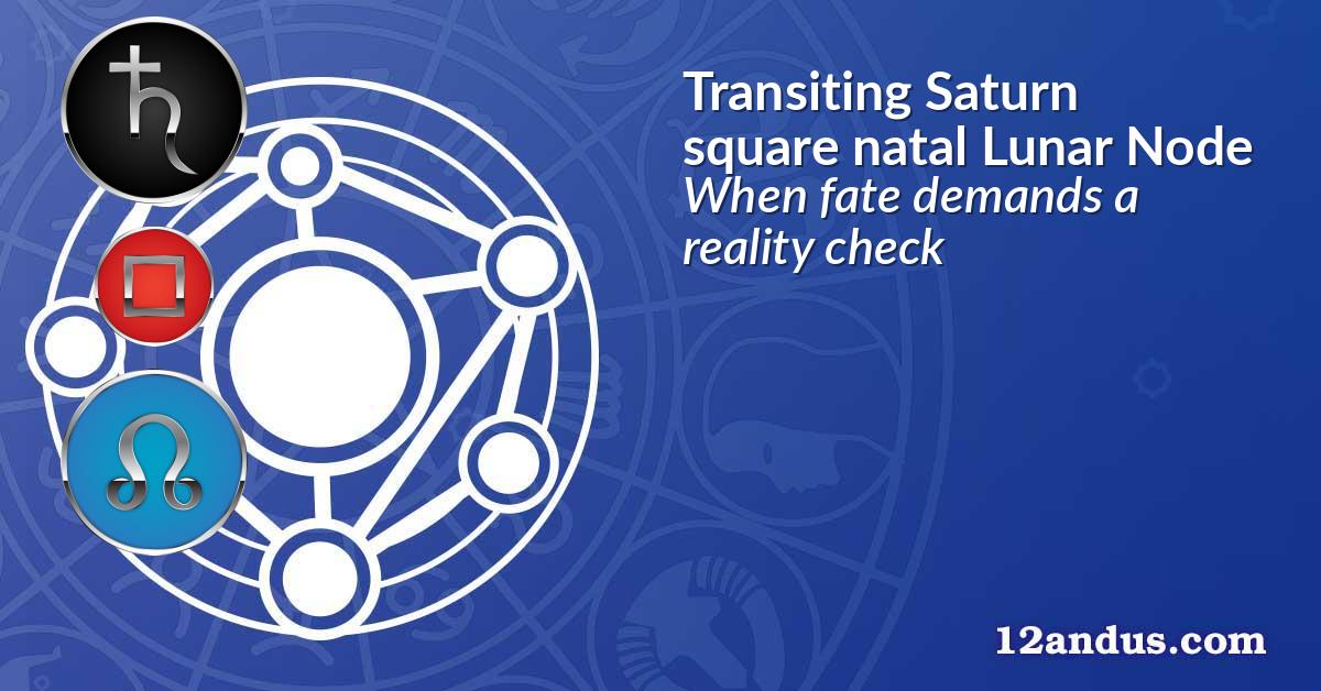 Transiting Saturn square natal Lunar Node