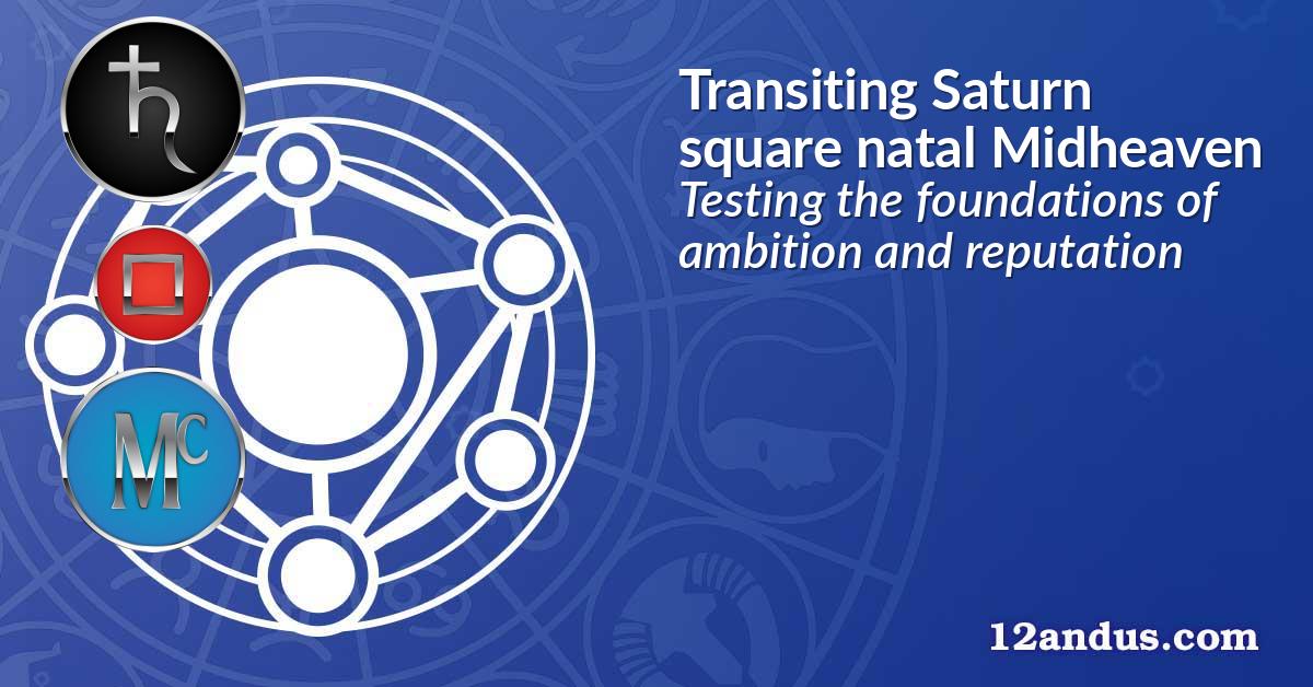 Transiting Saturn square natal Midheaven