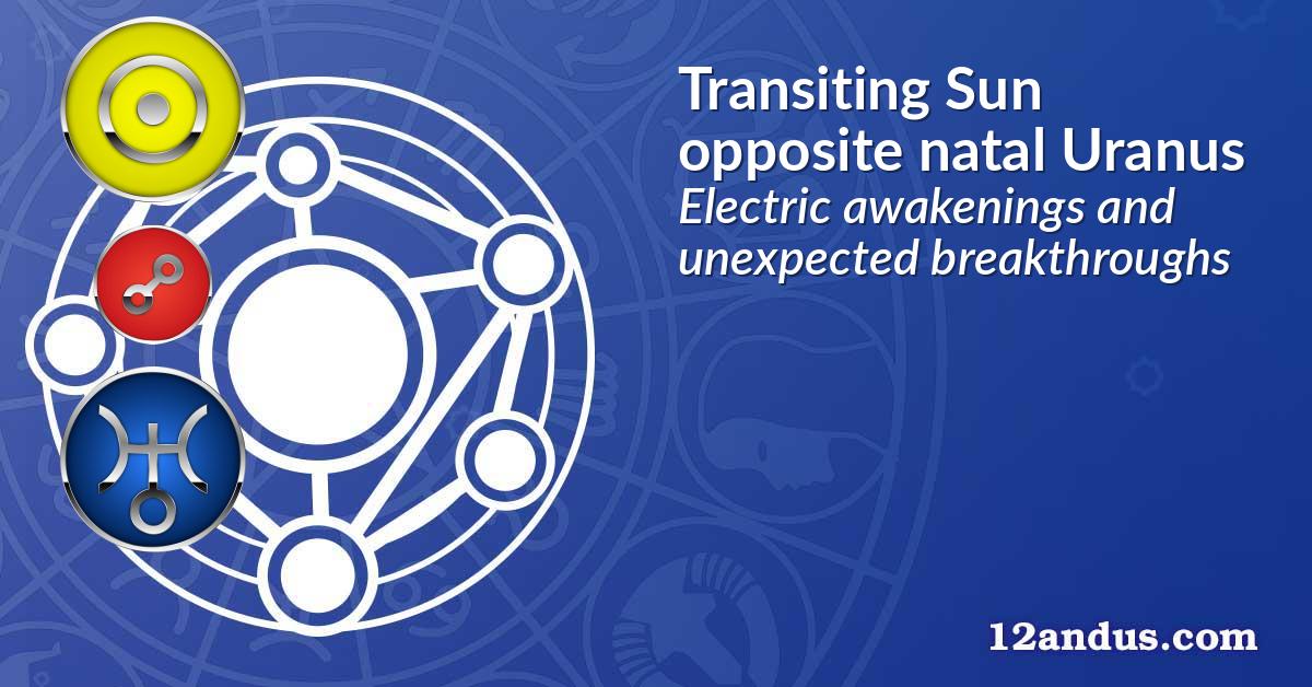 Transiting Sun opposite natal Uranus