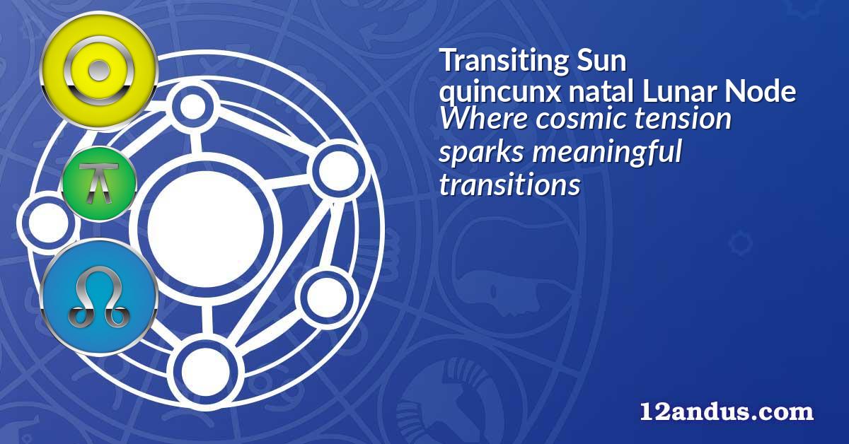 Transiting Sun quincunx natal Lunar Node