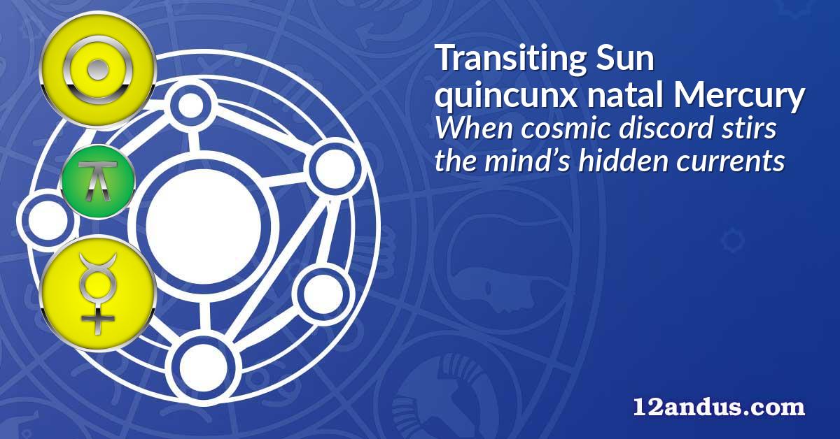 Transiting Sun quincunx natal Mercury