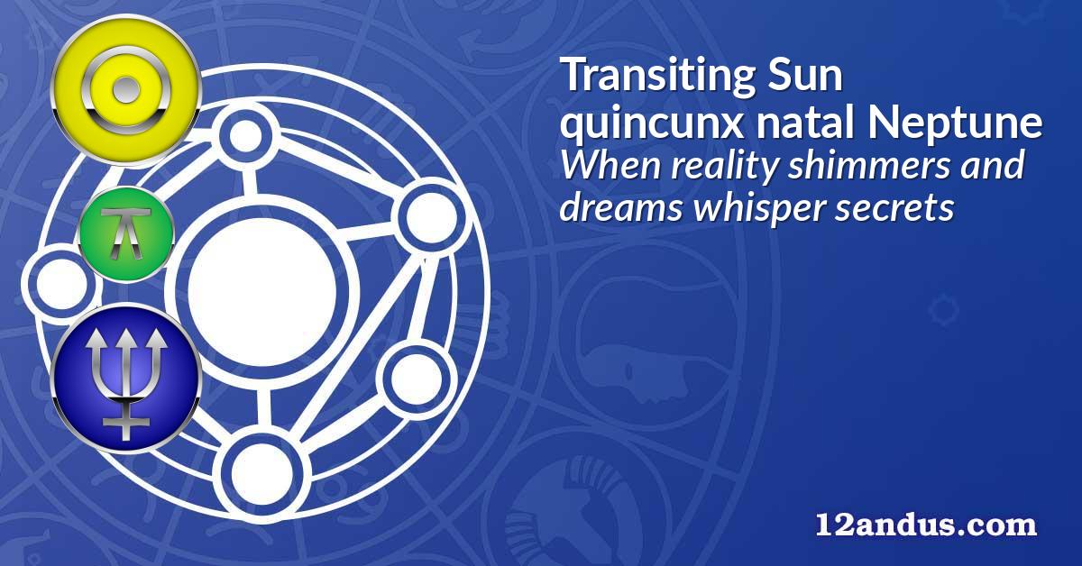 Transiting Sun quincunx natal Neptune