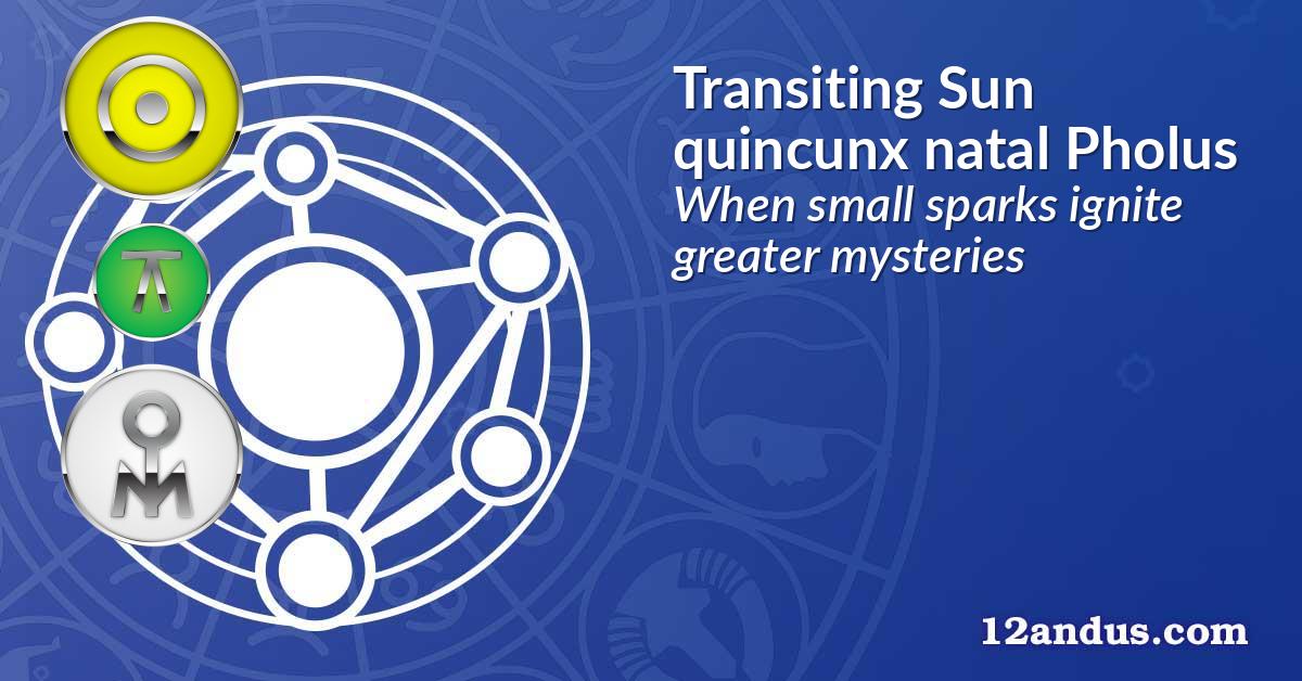Transiting Sun quincunx natal Pholus