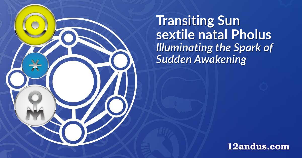 Transiting Sun sextile natal Pholus