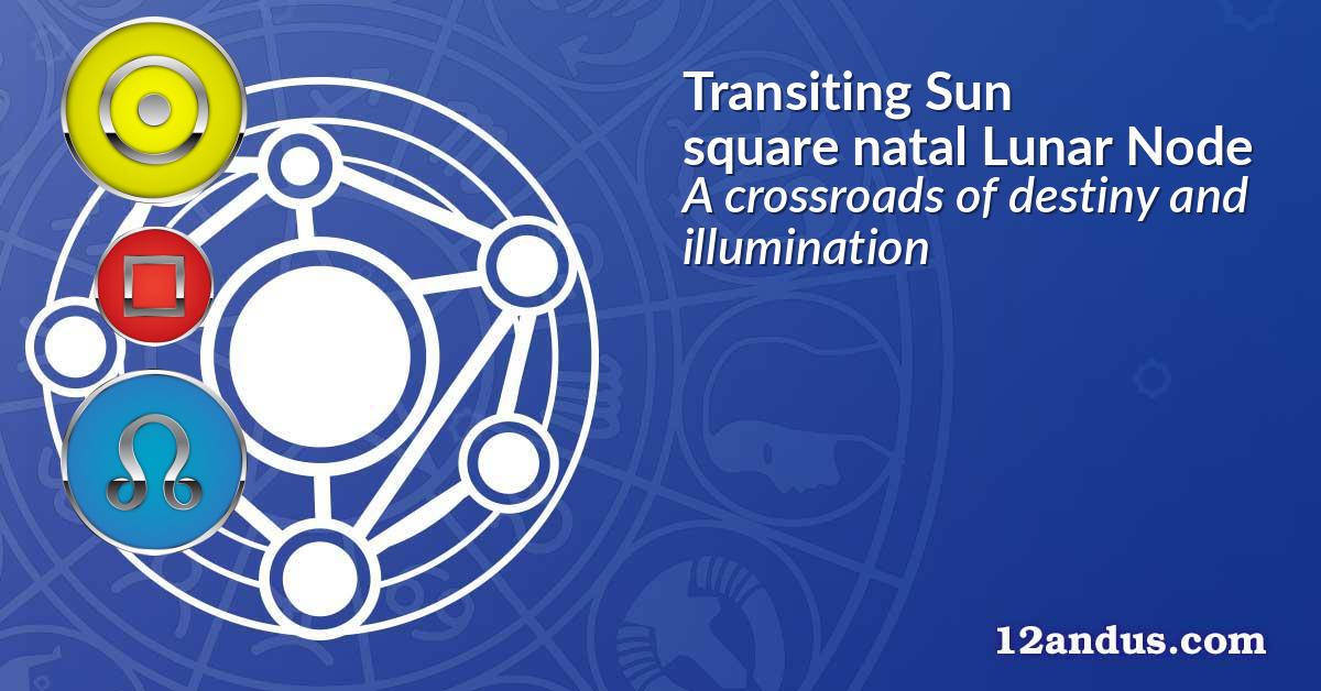 Transiting Sun square natal Lunar Node