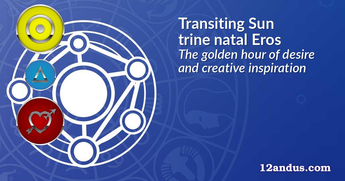 Transiting Sun trine natal Eros