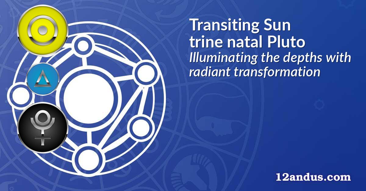 Transiting Sun trine natal Pluto