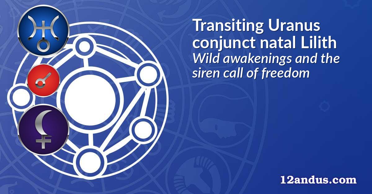 Transiting Uranus conjunct natal Lilith