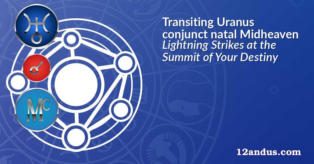 Transiting Uranus conjunct natal Midheaven