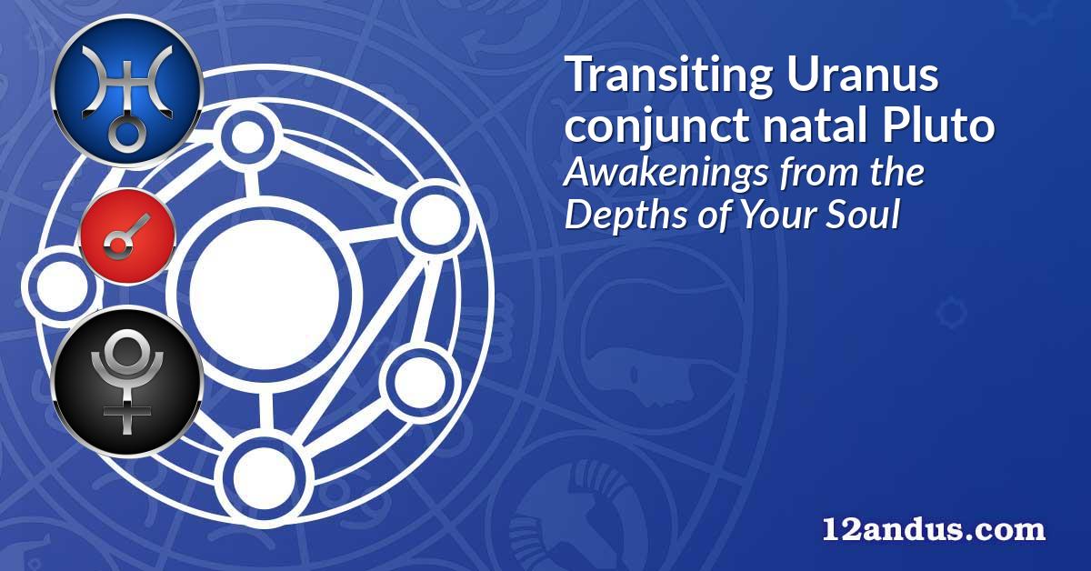 Transiting Uranus conjunct natal Pluto