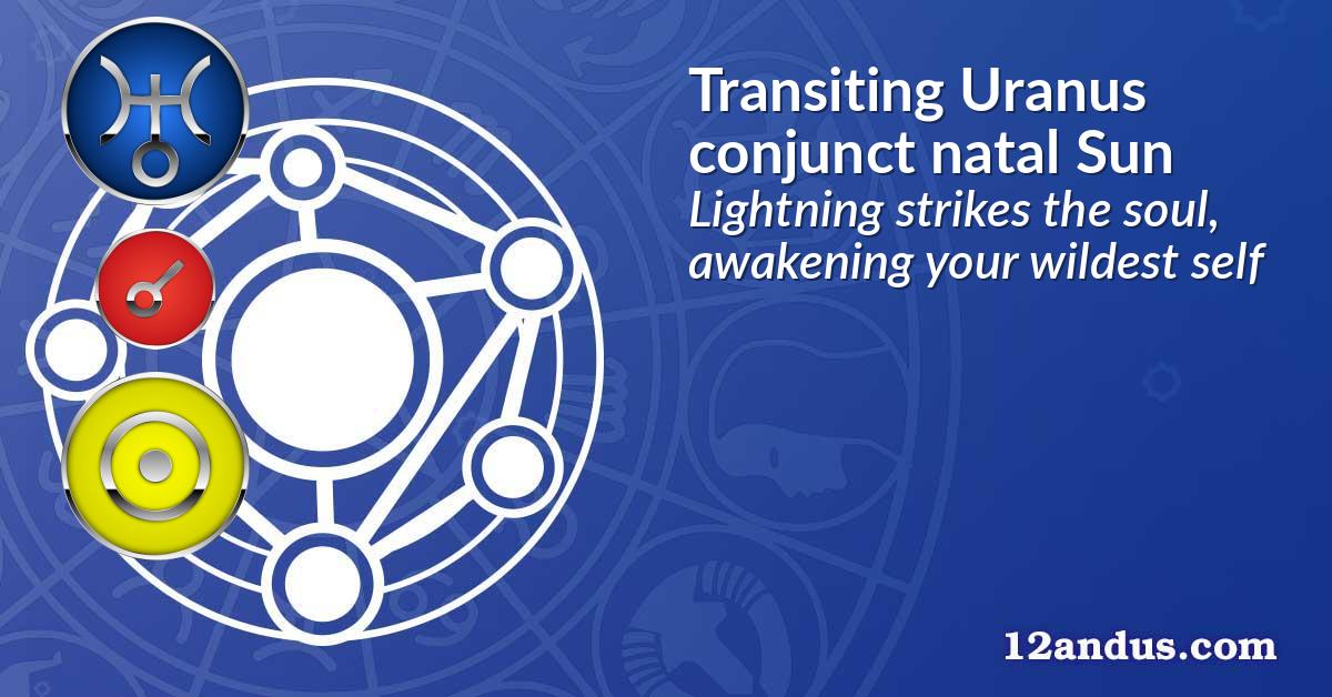 Transiting Uranus conjunct natal Sun