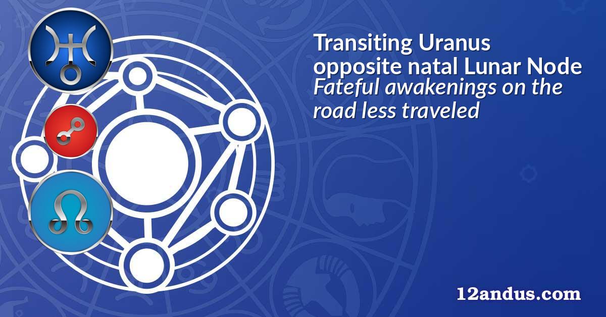 Transiting Uranus opposite natal Lunar Node