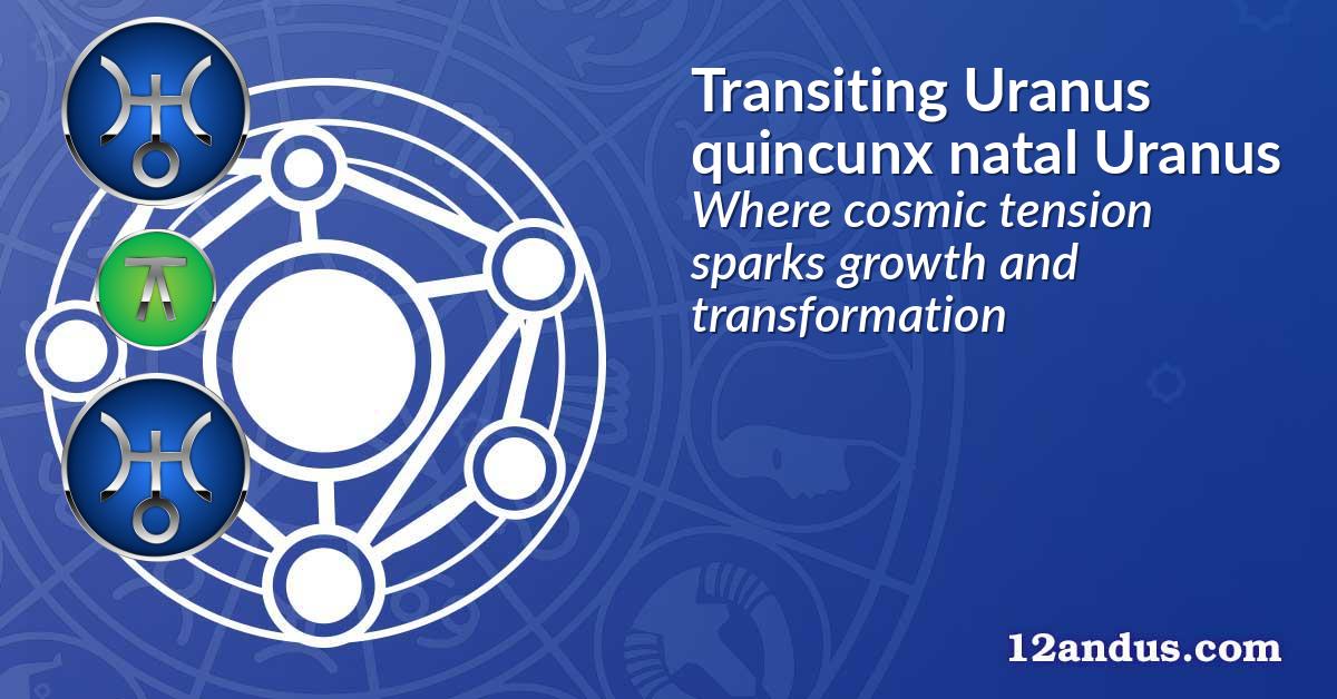 Transiting Uranus quincunx natal Uranus